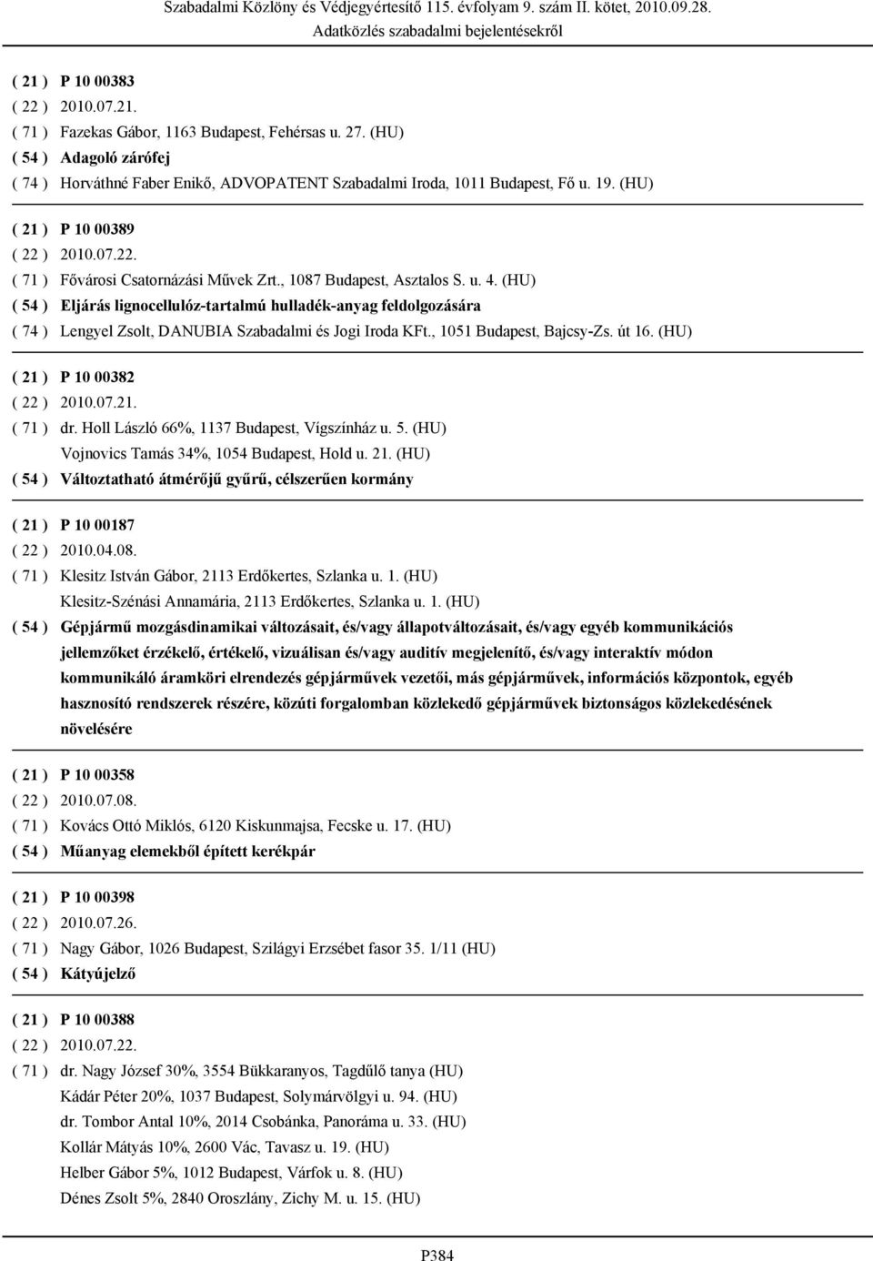 (HU) Eljárás lignocellulóz-tartalmú hulladék-anyag feldolgozására Lengyel Zsolt, DANUBIA Szabadalmi és Jogi Iroda KFt., 1051 Budapest, Bajcsy-Zs. út 16. (HU) P 10 00382 dr.