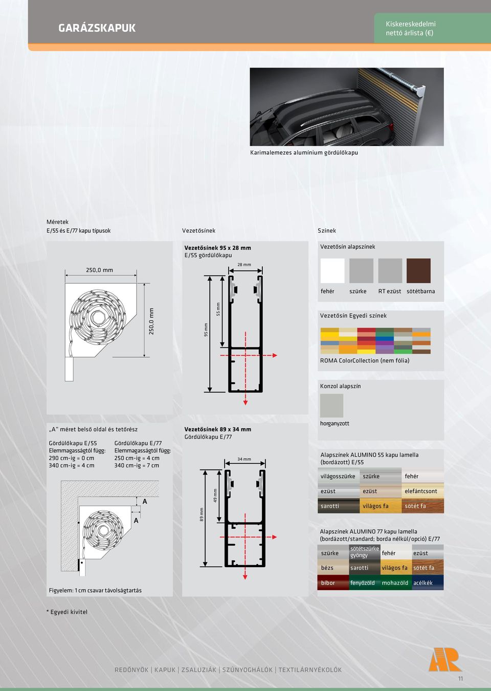 cm-ig = 0 cm 340 cm-ig = 4 cm Gördülőkapu E/77 Elemmagasságtól függ: 250 cm-ig = 4 cm 340 cm-ig = 7 cm Vezetősínek 89 x 34 mm Gördülőkapu E/77 34 mm horganyzott Alapszínek ALUMINO 55 kapu lamella