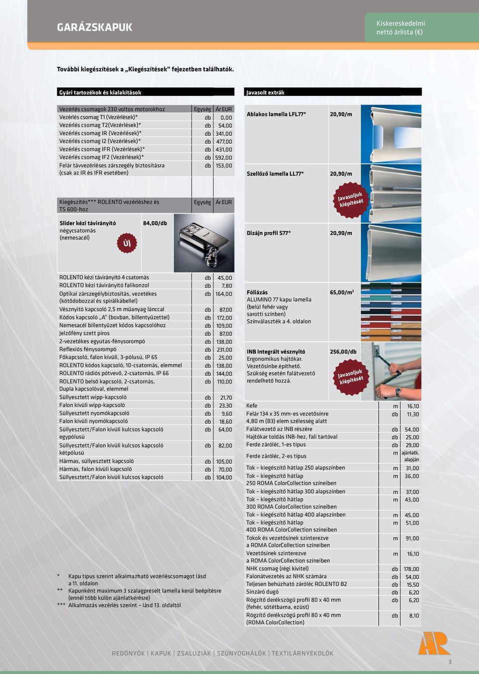 csomag IR (Vezérlések)* db 341,00 Vezérlés csomag I2 (Vezérlések)* db 477,00 Vezérlés csomag IFR (Vezérlések)* db 431,00 Vezérlés csomag IF2 (Vezérlések)* db 592,00 Felár távvezérléses zárszegély