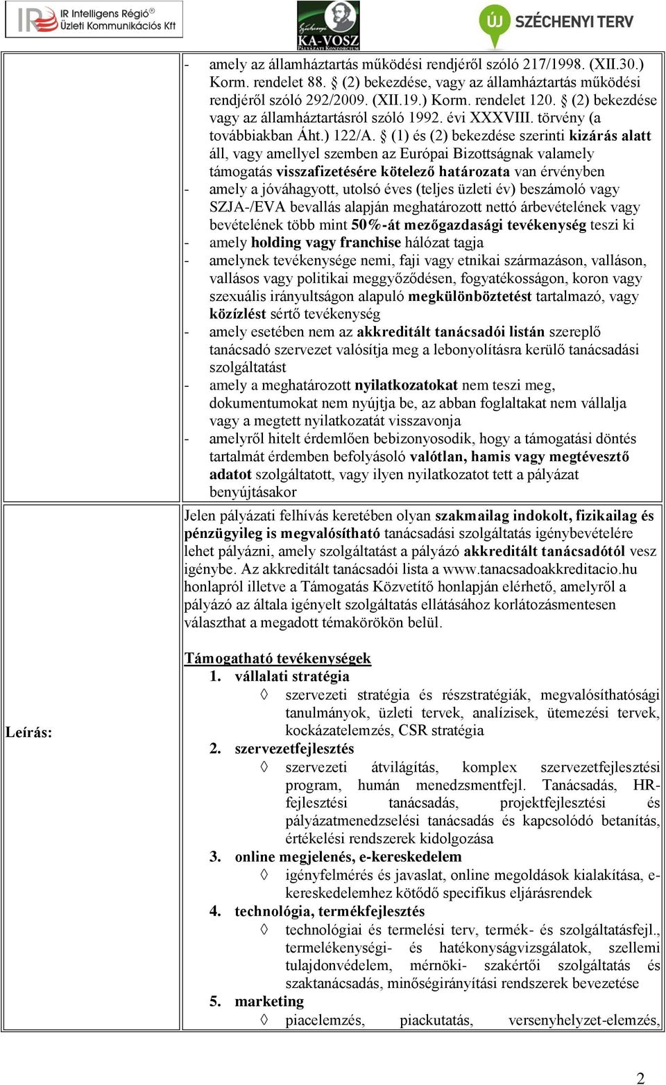 (1) és (2) bekezdése szerinti kizárás alatt áll, vagy amellyel szemben az Európai Bizottságnak valamely támogatás visszafizetésére kötelező határozata van érvényben - amely a jóváhagyott, utolsó éves