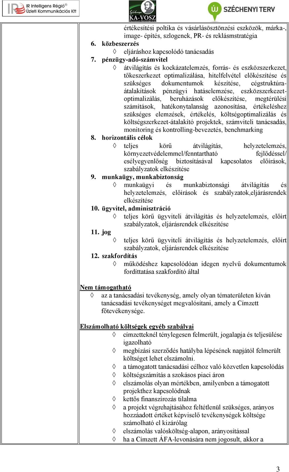 cégstruktúraátalakítások pénzügyi hatáselemzése, eszközszerkezetoptimalizálás, beruházások előkészítése, megtérülési számítások, hatékonytalanság azonosítása, értékeléshez szükséges elemzések,