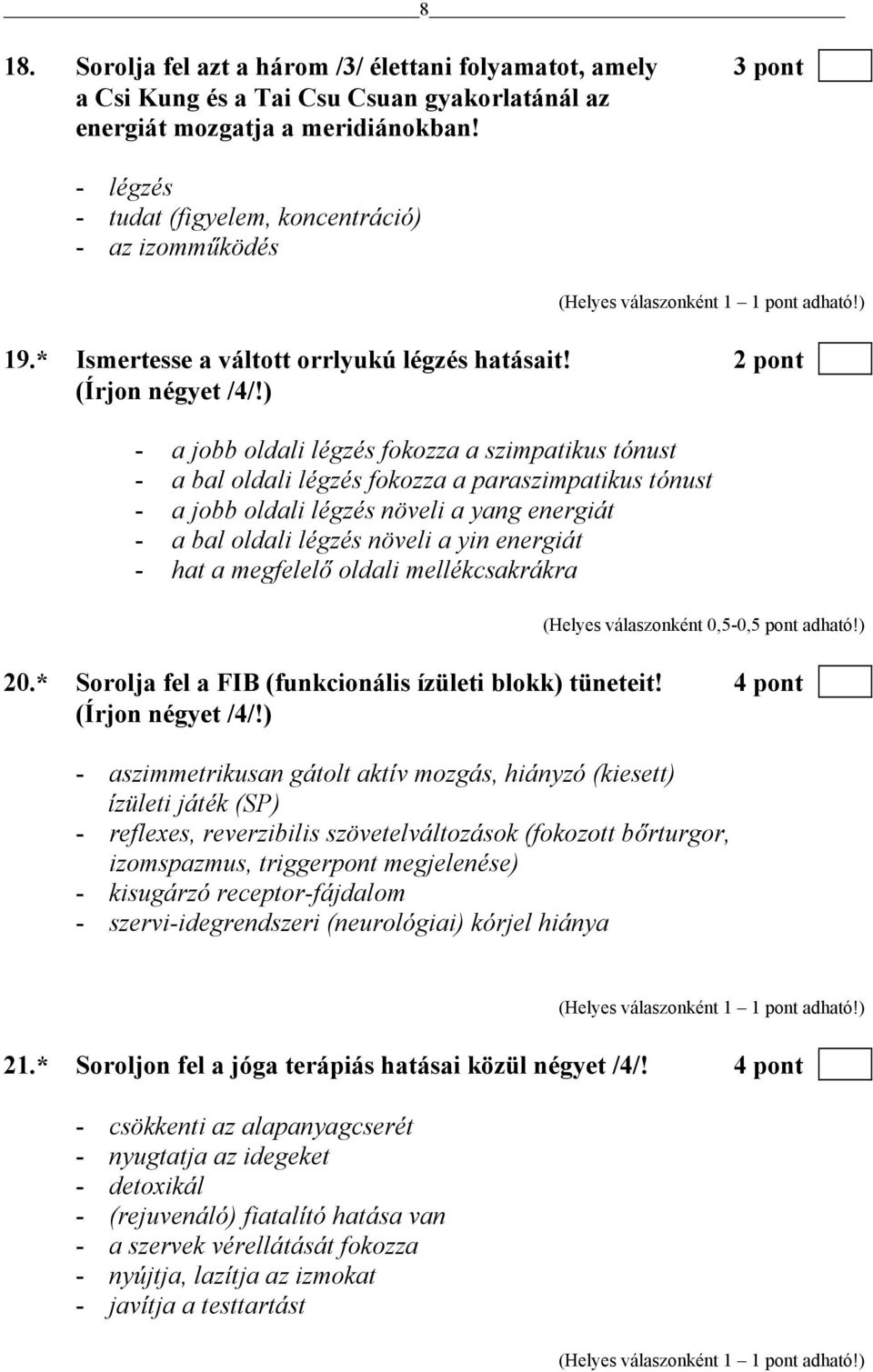 ) - a jobb oldali légzés fokozza a szimpatikus tónust - a bal oldali légzés fokozza a paraszimpatikus tónust - a jobb oldali légzés növeli a yang energiát - a bal oldali légzés növeli a yin energiát