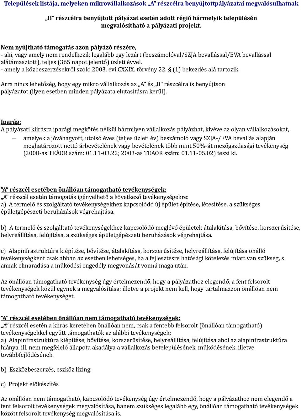 Nem nyújtható támogatás azon pályázó részére, - aki, vagy amely nem rendelkezik legalább egy lezárt (beszámolóval/szja bevallással/eva bevallással alátámasztott), teljes (365 napot jelentő) üzleti