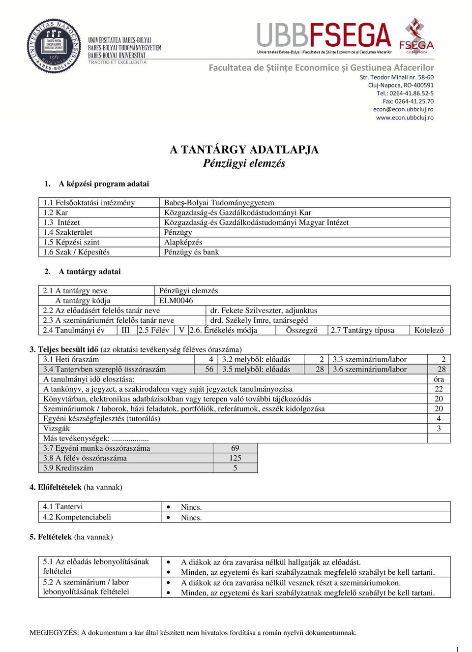 3 Intézet Közgazdaság-és Gazdálkodástudományi Magyar Intézet 1.4 Szakterület Pénzügy 1.5 Képzési szint Alapképzés 1.6 Szak / Képesítés Pénzügy és bank 2. A tantárgy adatai 2.