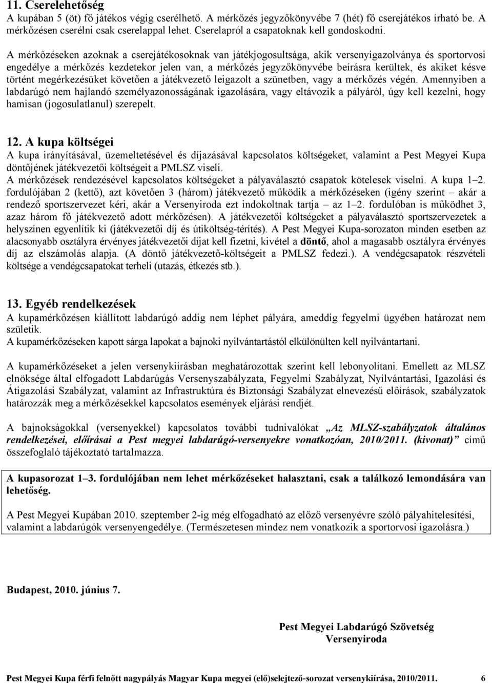 A mérkőzéseken azoknak a cserejátékosoknak van játékjogosultsága, akik versenyigazolványa és sportorvosi engedélye a mérkőzés kezdetekor jelen van, a mérkőzés jegyzőkönyvébe beírásra kerültek, és