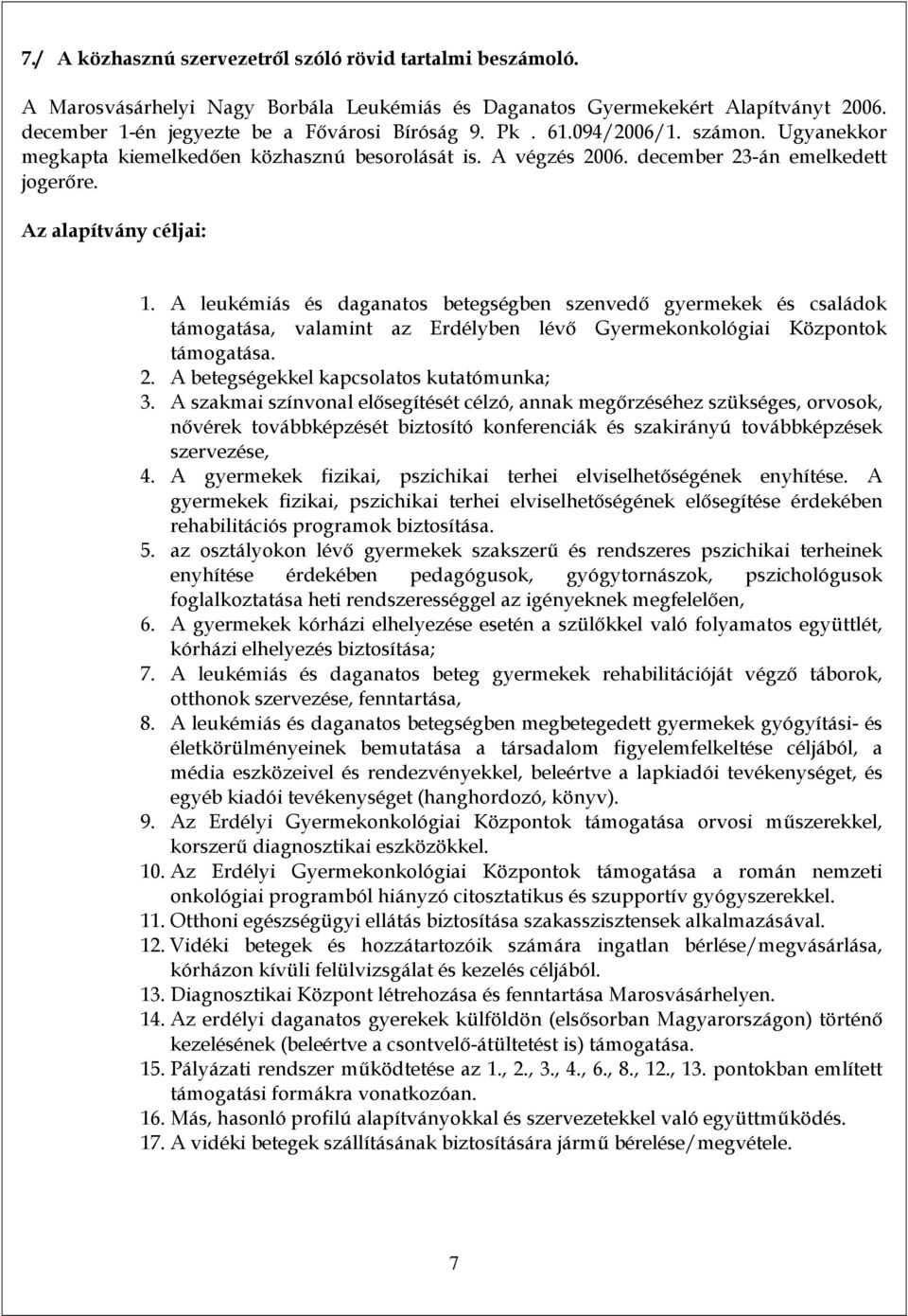 A leukémiás és daganatos betegségben szenvedő gyermekek és családok támogatása, valamint az Erdélyben lévő Gyermekonkológiai Központok támogatása. 2. A betegségekkel kapcsolatos kutatómunka; 3.