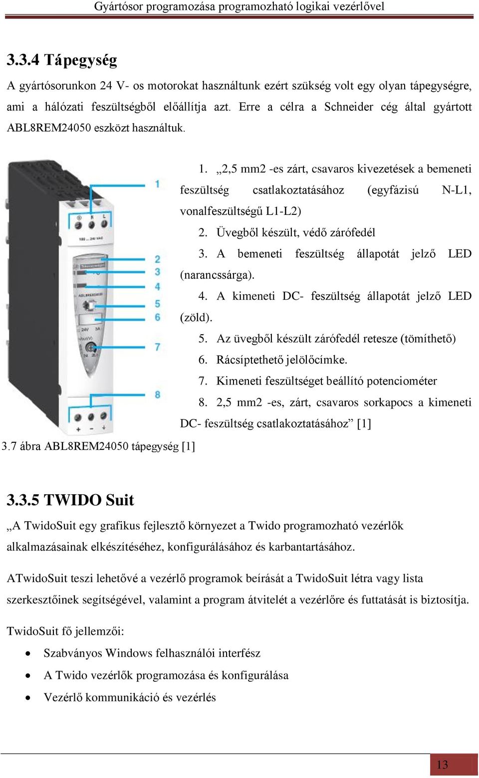 2,5 mm2 -es zárt, csavaros kivezetések a bemeneti feszültség csatlakoztatásához (egyfázisú N-L1, vonalfeszültségű L1-L2) 2. Üvegből készült, védő zárófedél 3.