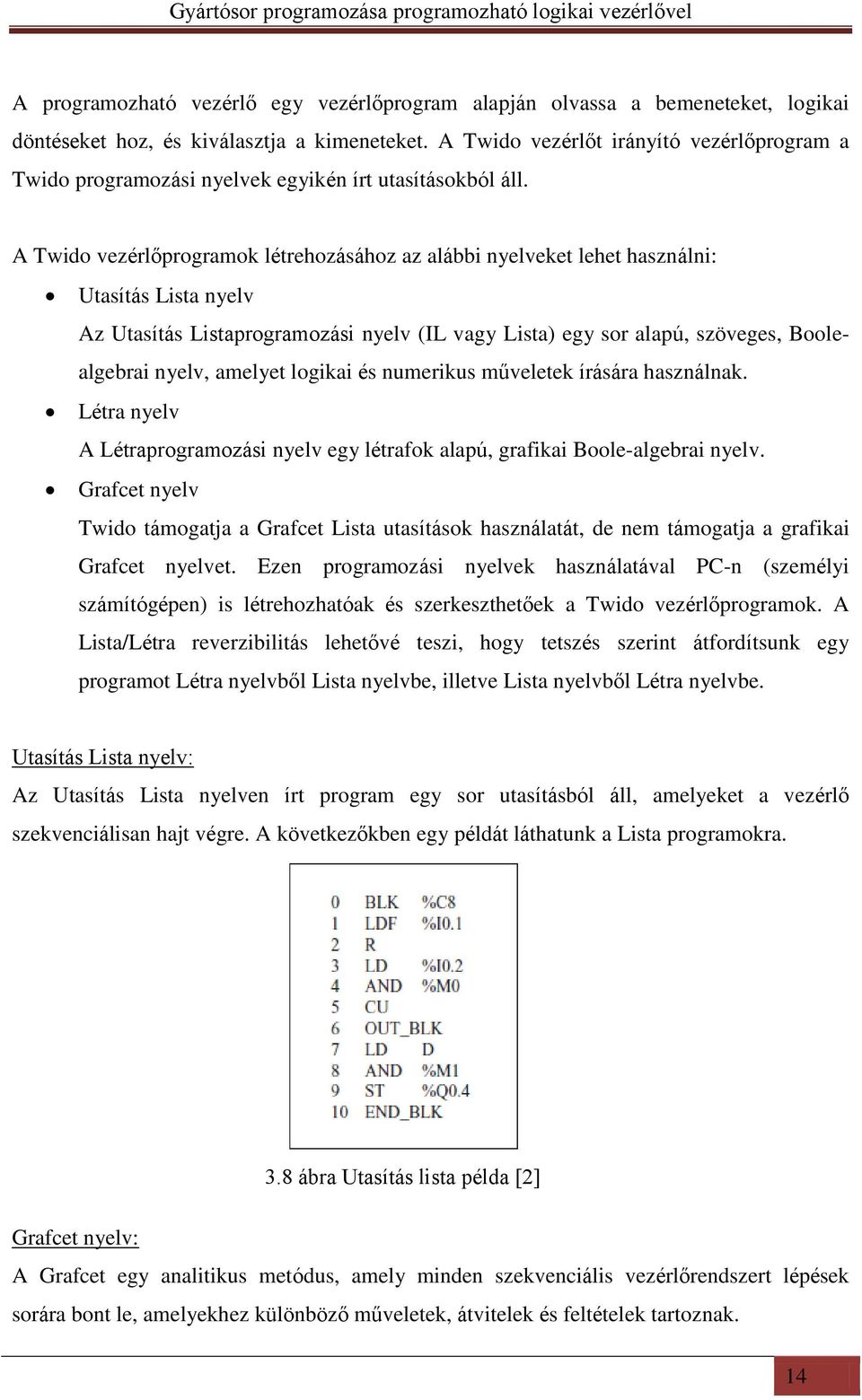 A Twido vezérlőprogramok létrehozásához az alábbi nyelveket lehet használni: Utasítás Lista nyelv Az Utasítás Listaprogramozási nyelv (IL vagy Lista) egy sor alapú, szöveges, Boolealgebrai nyelv,