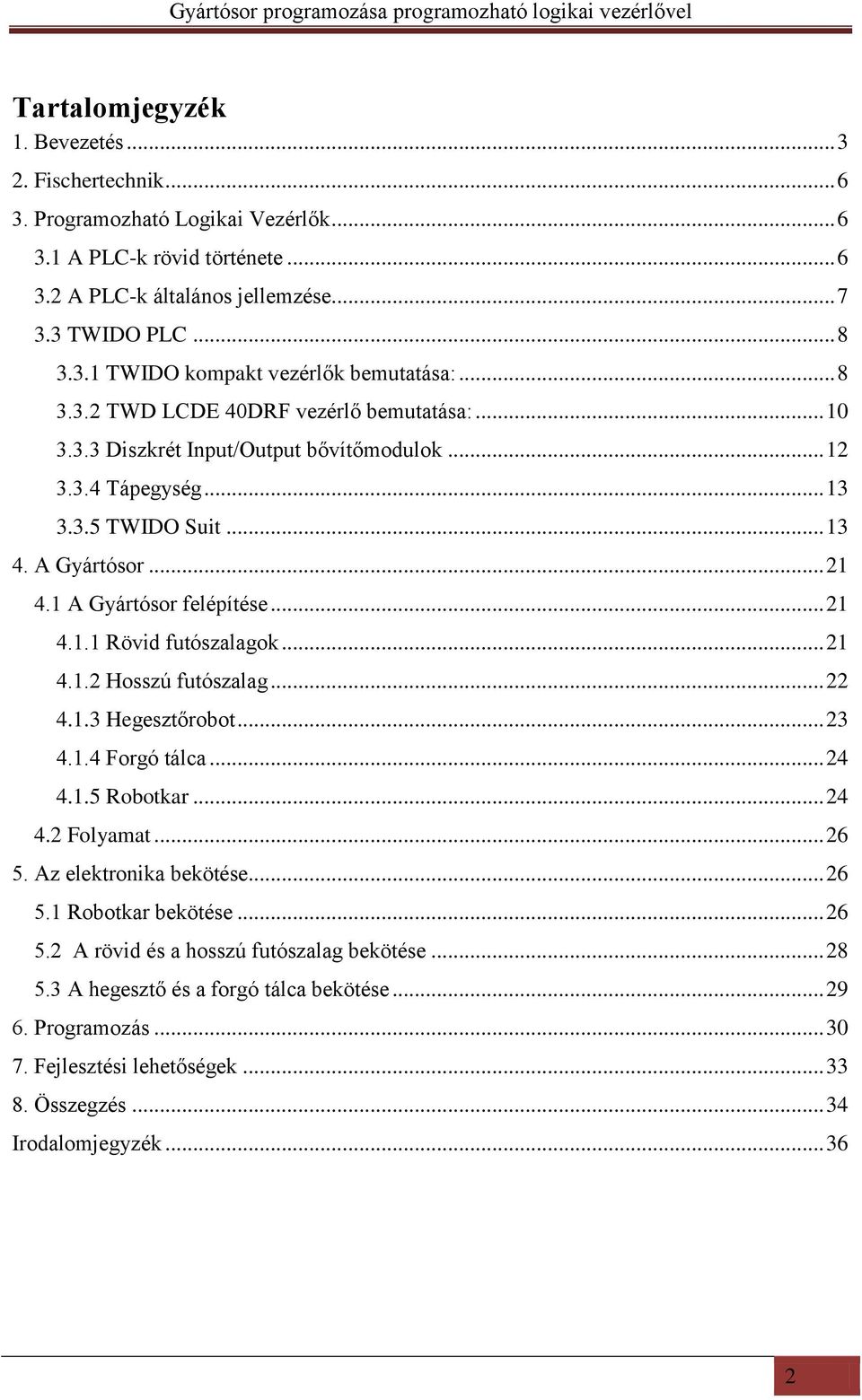 .. 21 4.1.2 Hosszú futószalag... 22 4.1.3 Hegesztőrobot... 23 4.1.4 Forgó tálca... 24 4.1.5 Robotkar... 24 4.2 Folyamat... 26 5. Az elektronika bekötése... 26 5.1 Robotkar bekötése... 26 5.2 A rövid és a hosszú futószalag bekötése.