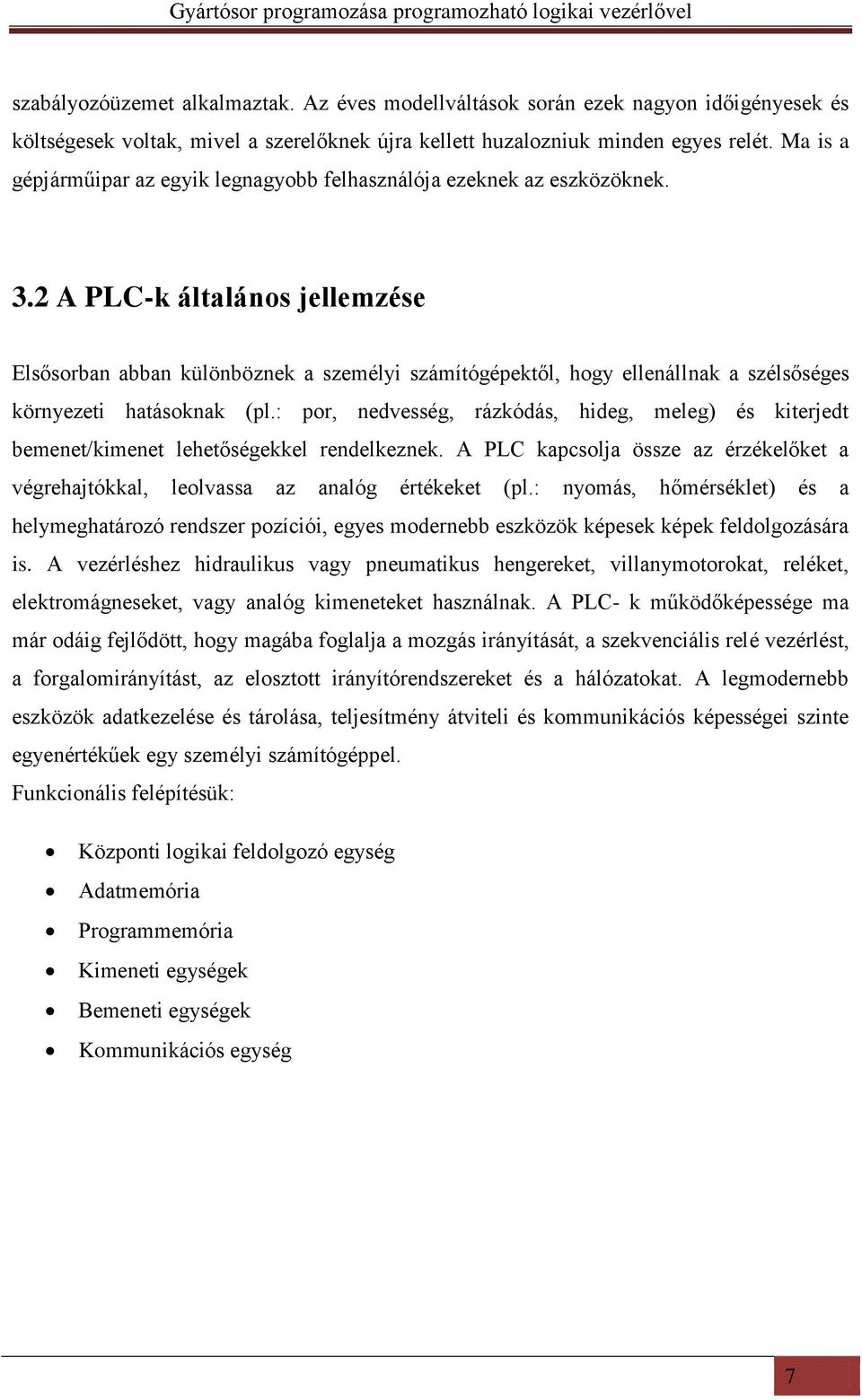 2 A PLC-k általános jellemzése Elsősorban abban különböznek a személyi számítógépektől, hogy ellenállnak a szélsőséges környezeti hatásoknak (pl.