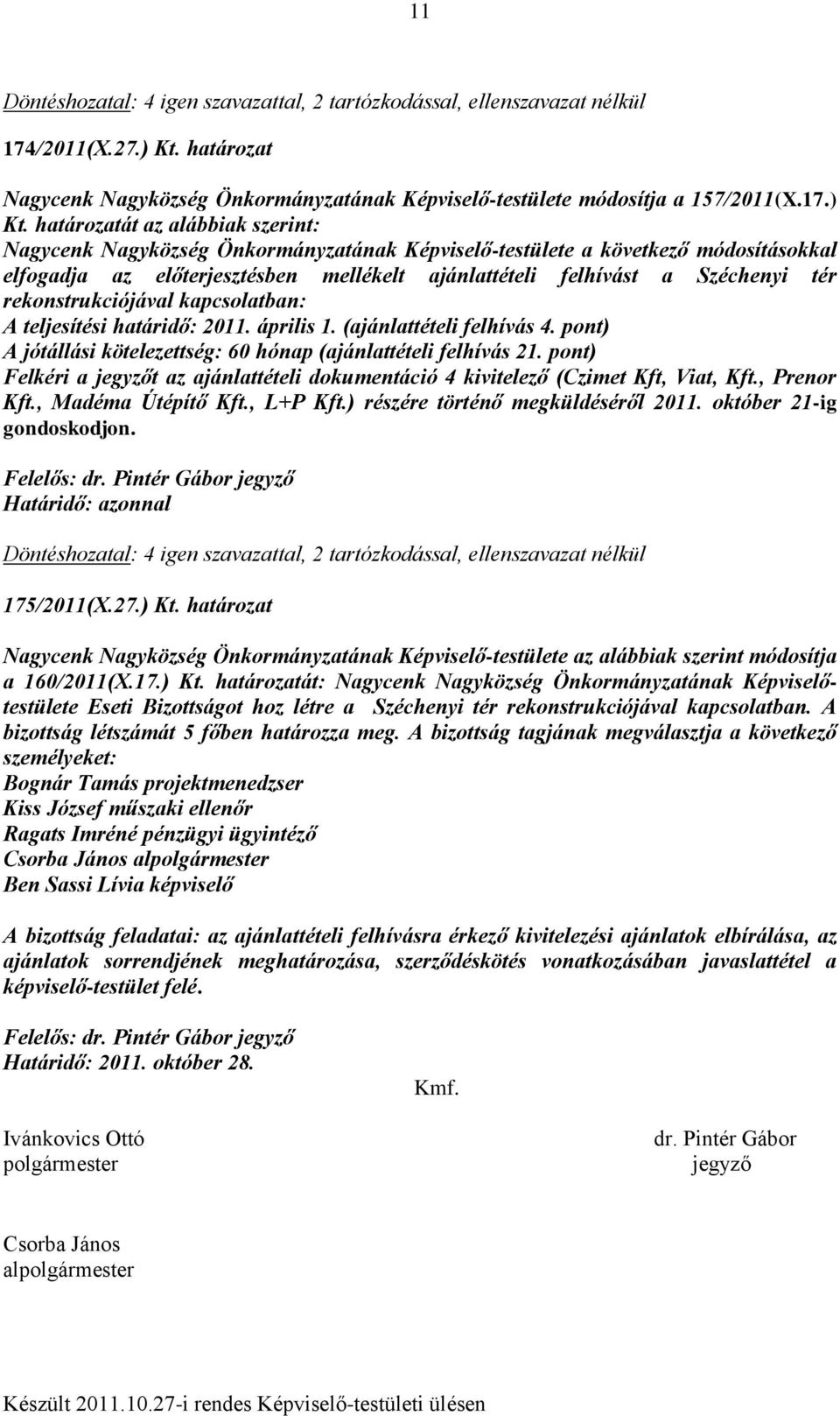 határozatát az alábbiak szerint: Nagycenk Nagyközség Önkormányzatának Képviselő-testülete a következő módosításokkal elfogadja az előterjesztésben mellékelt ajánlattételi felhívást a Széchenyi tér