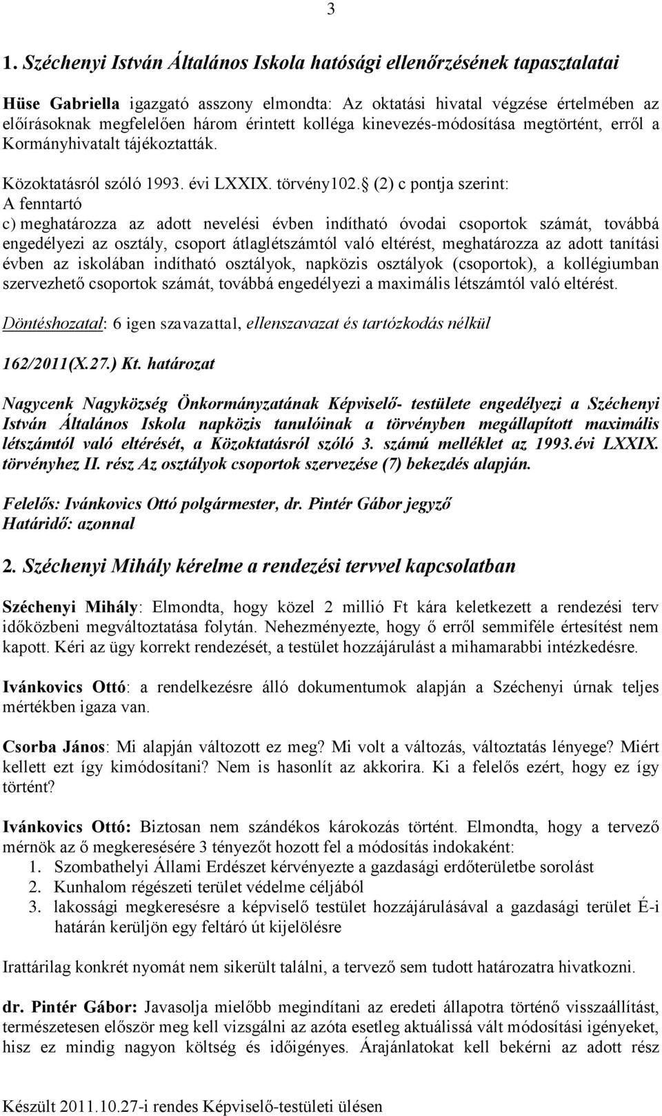 (2) c pontja szerint: A fenntartó c) meghatározza az adott nevelési évben indítható óvodai csoportok számát, továbbá engedélyezi az osztály, csoport átlaglétszámtól való eltérést, meghatározza az