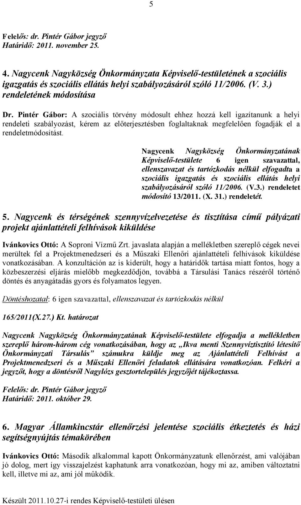 Pintér Gábor: A szociális törvény módosult ehhez hozzá kell igazítanunk a helyi rendeleti szabályozást, kérem az előterjesztésben foglaltaknak megfelelően fogadják el a rendeletmódosítást.