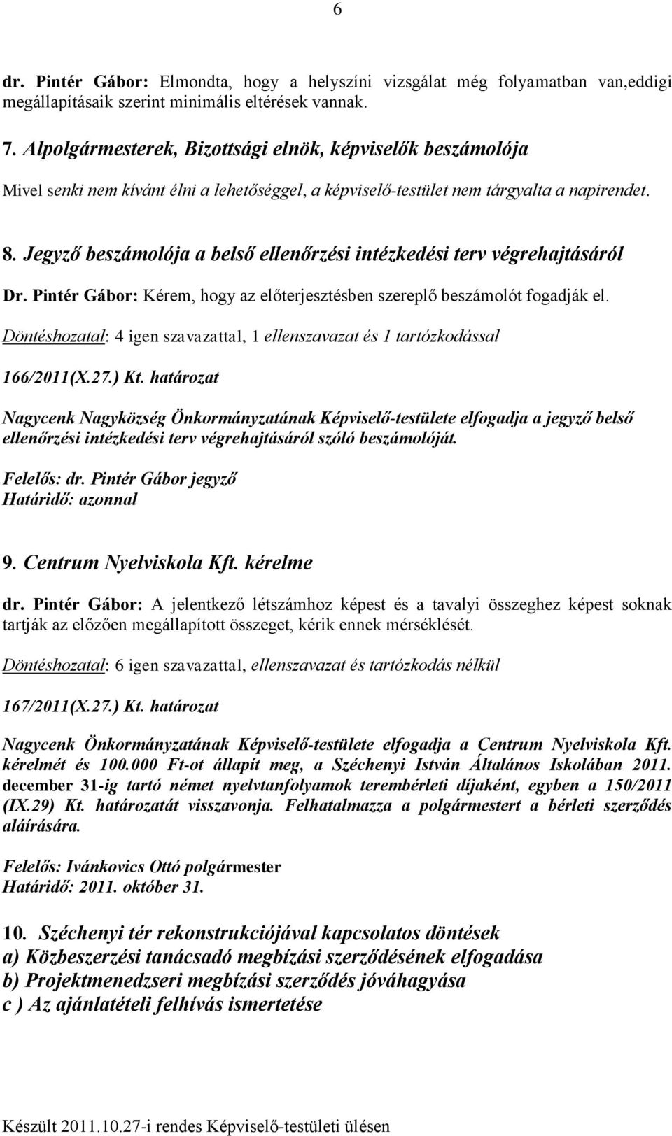 Jegyző beszámolója a belső ellenőrzési intézkedési terv végrehajtásáról Dr. Pintér Gábor: Kérem, hogy az előterjesztésben szereplő beszámolót fogadják el.