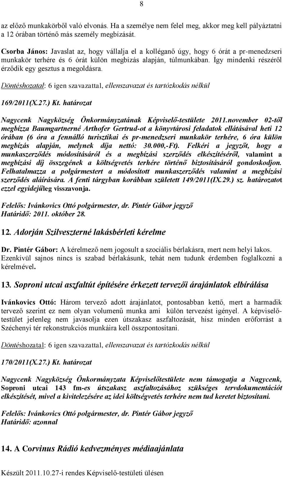 Így mindenki részéről érződik egy gesztus a megoldásra. 169/2011(X.27.) Kt. határozat Nagycenk Nagyközség Önkormányzatának Képviselő-testülete 2011.