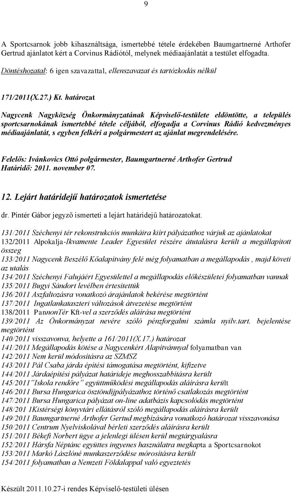 egyben felkéri a polgármestert az ajánlat megrendelésére. Felelős: Ivánkovics Ottó polgármester, Baumgartnerné Arthofer Gertrud Határidő: 2011. november 07. 12.