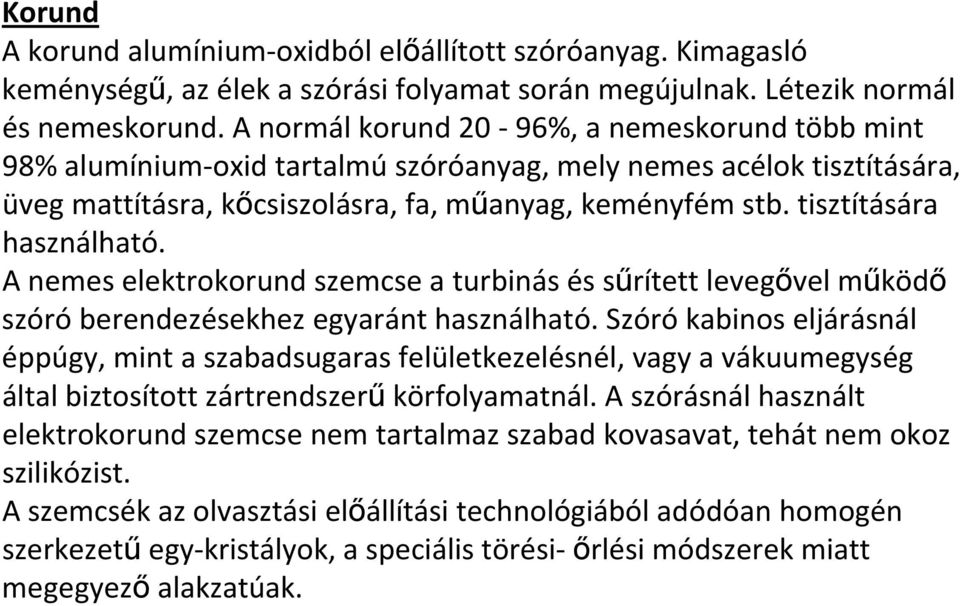 tisztítására használható. A nemes elektrokorund szemcse a turbinás és sűrített levegővel működő szóró berendezésekhez egyaránt használható.