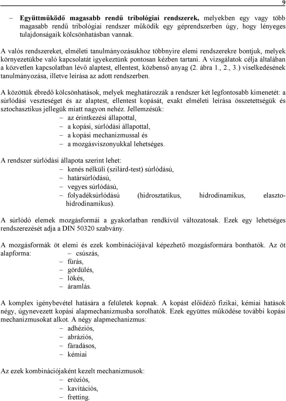 A vizsgálatok célja általában a közvetlen kapcsolatban lévő alaptest, ellentest, közbenső anyag (2. ábra 1., 2., 3.) viselkedésének tanulmányozása, illetve leírása az adott rendszerben.