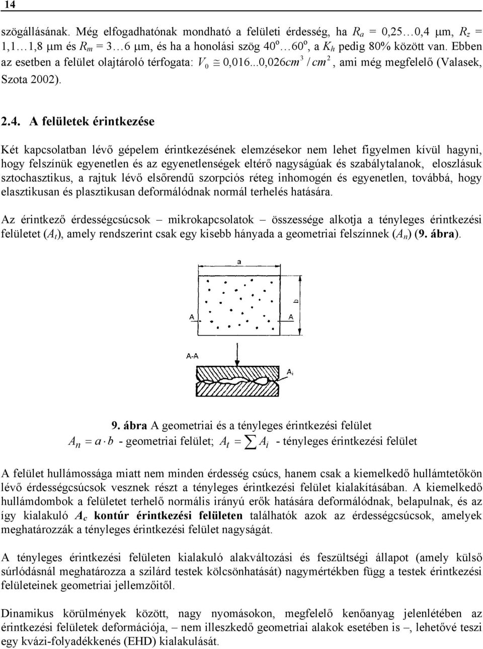 A felületek érintkezése Két kapcsolatban lévő gépelem érintkezésének elemzésekor nem lehet figyelmen kívül hagyni, hogy felszínük egyenetlen és az egyenetlenségek eltérő nagyságúak és szabálytalanok,