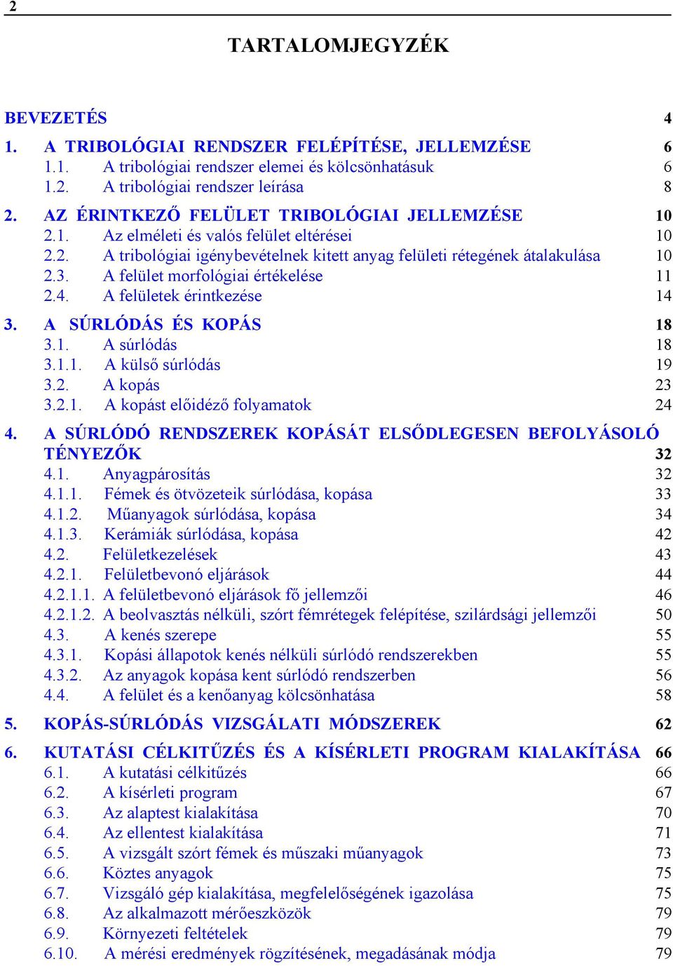 A felület morfológiai értékelése 11 2.4. A felületek érintkezése 14 3. A SÚRLÓDÁS ÉS KOPÁS 18 3.1. A súrlódás 18 3.1.1. A külső súrlódás 19 3.2. A kopás 23 3.2.1. A kopást előidéző folyamatok 24 4.