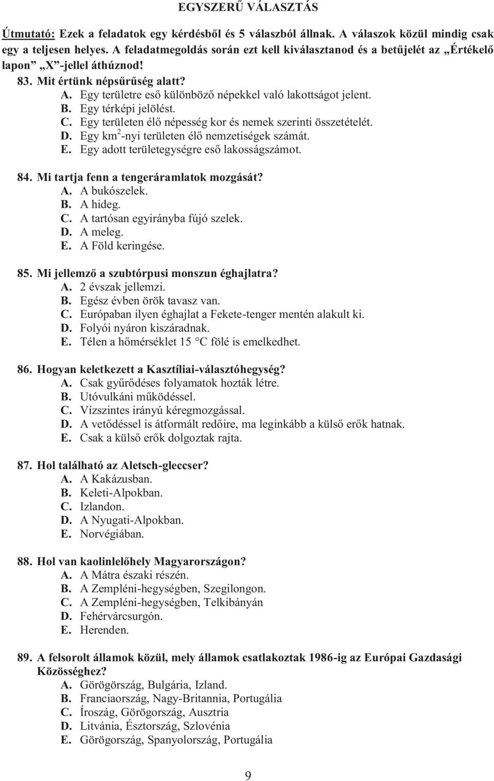 Egy térképi jelölést. C. Egy területen élő népesség kor és nemek szerinti összetételét. D. Egy km 2 -nyi területen élő nemzetiségek számát. E. Egy adott területegységre eső lakosságszámot. 84.