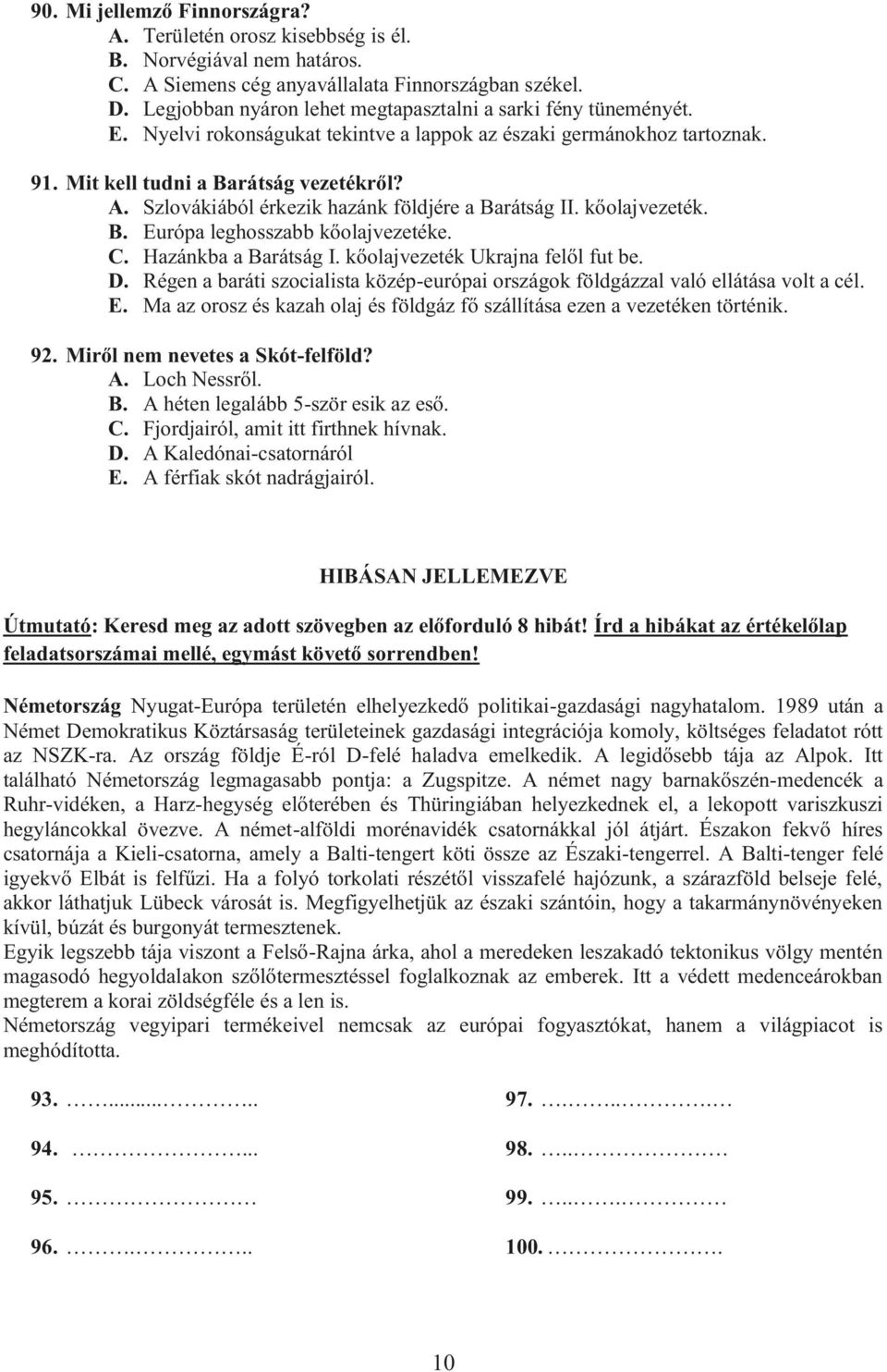 Szlovákiából érkezik hazánk földjére a Barátság II. kőolajvezeték. B. Európa leghosszabb kőolajvezetéke. C. Hazánkba a Barátság I. kőolajvezeték Ukrajna felől fut be. D.