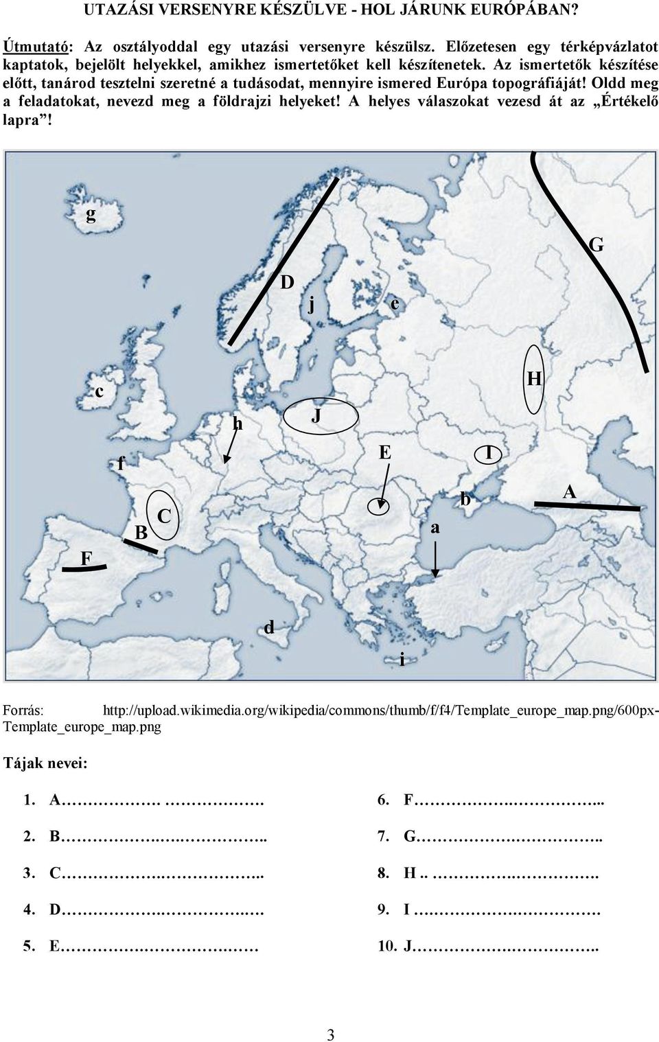 Az ismertetők készítése előtt, tanárod tesztelni szeretné a tudásodat, mennyire ismered Európa topográfiáját! Oldd meg a feladatokat, nevezd meg a földrajzi helyeket!