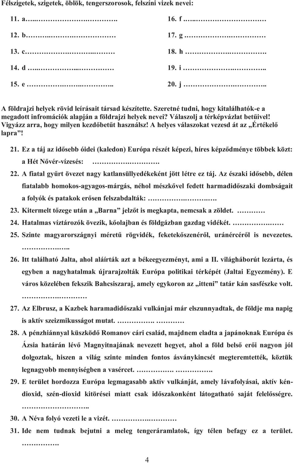 Vigyázz arra, hogy milyen kezdőbetűt használsz! A helyes válaszokat vezesd át az Értékelő lapra! 21.