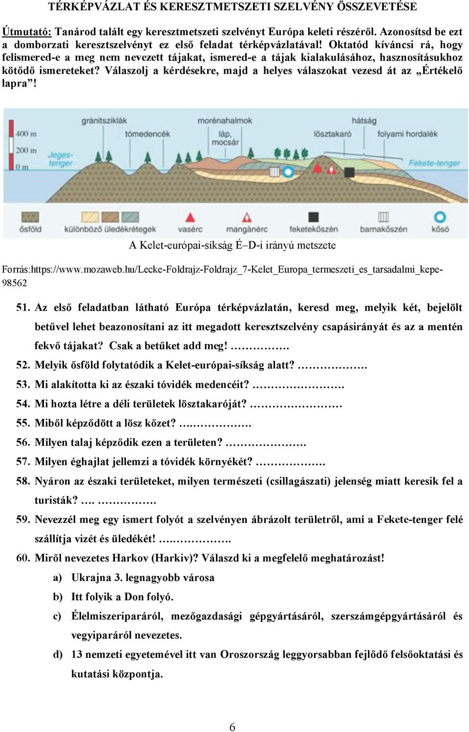 Oktatód kíváncsi rá, hogy felismered-e a meg nem nevezett tájakat, ismered-e a tájak kialakulásához, hasznosításukhoz kötődő ismereteket?