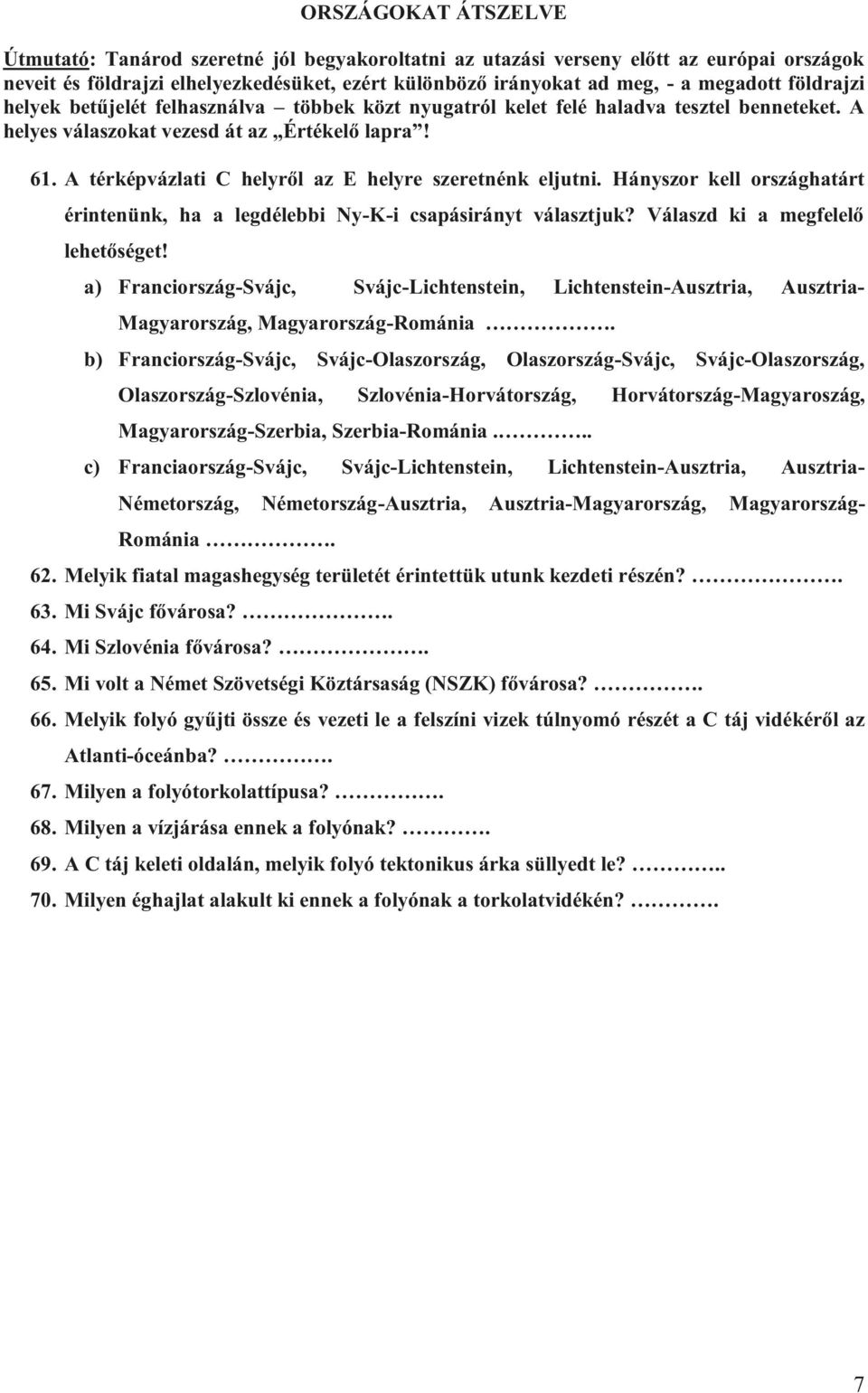 A térképvázlati C helyről az E helyre szeretnénk eljutni. Hányszor kell országhatárt érintenünk, ha a legdélebbi Ny-K-i csapásirányt választjuk? Válaszd ki a megfelelő lehetőséget!