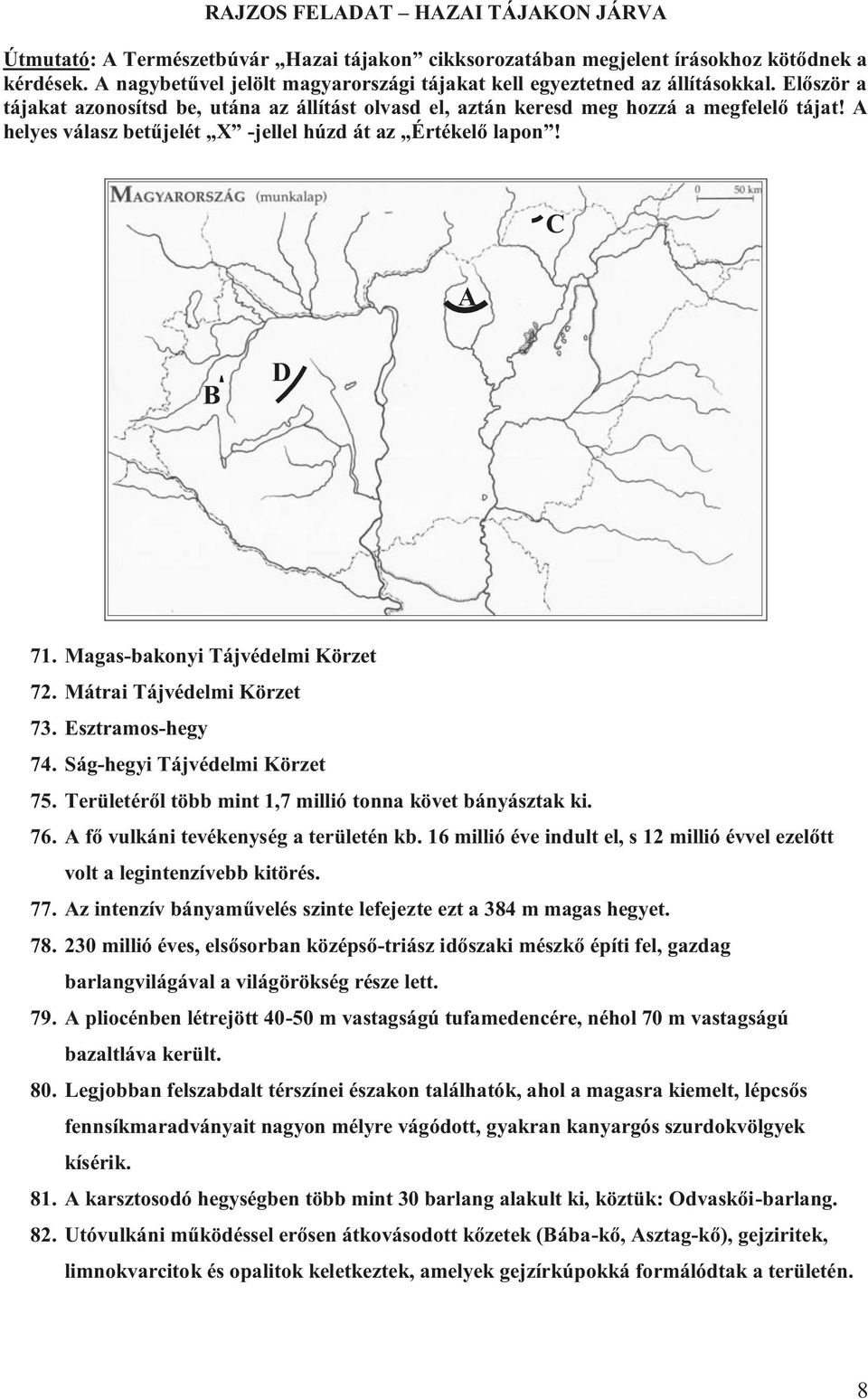 A helyes válasz betűjelét X -jellel húzd át az Értékelő lapon! A C B D 71. Magas-bakonyi Tájvédelmi Körzet 72. Mátrai Tájvédelmi Körzet 73. Esztramos-hegy 74. Ság-hegyi Tájvédelmi Körzet 75.