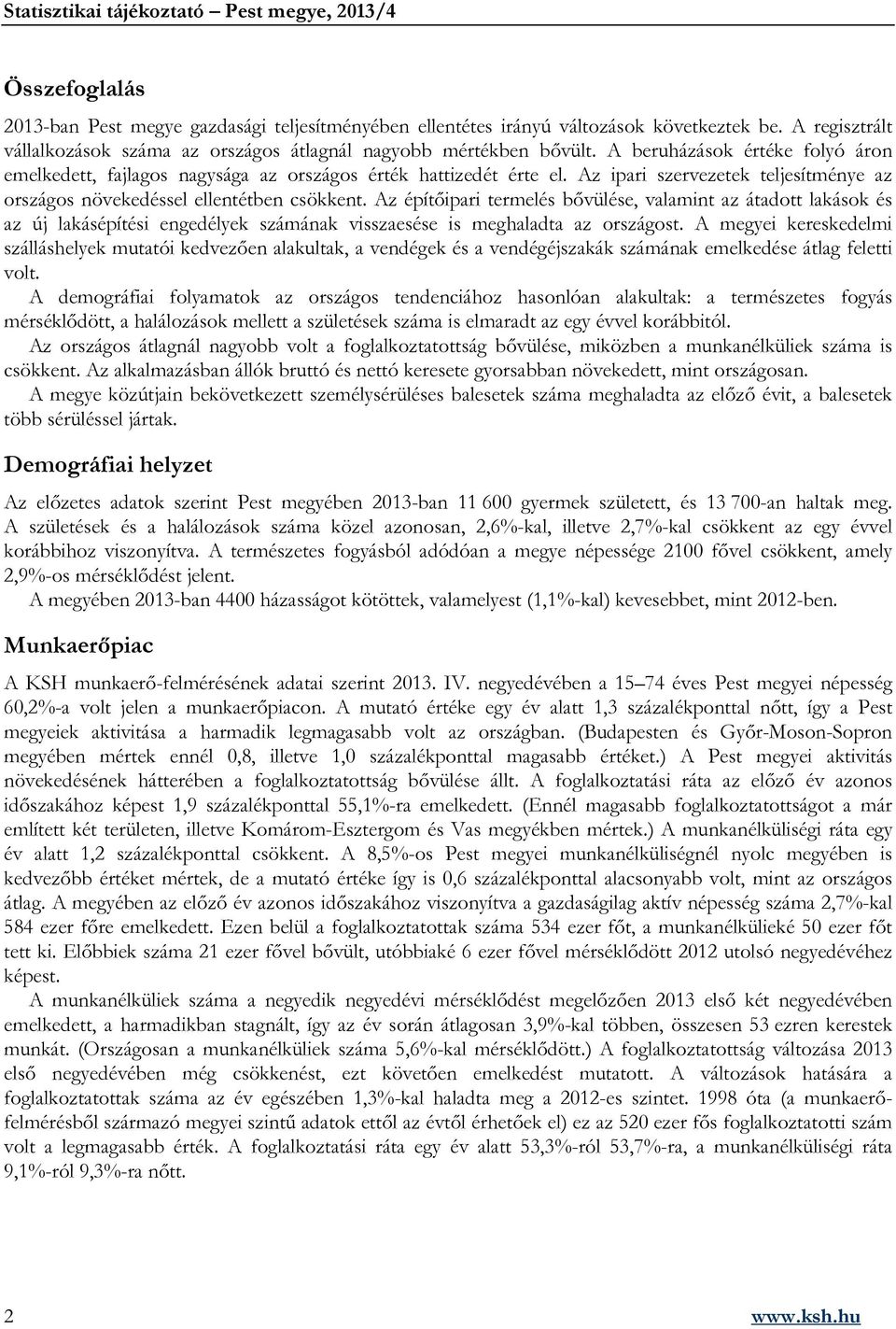 Az építőipari termelés bővülése, valamint az átadott lakások és az új lakásépítési engedélyek számának visszaesése is meghaladta az országost.