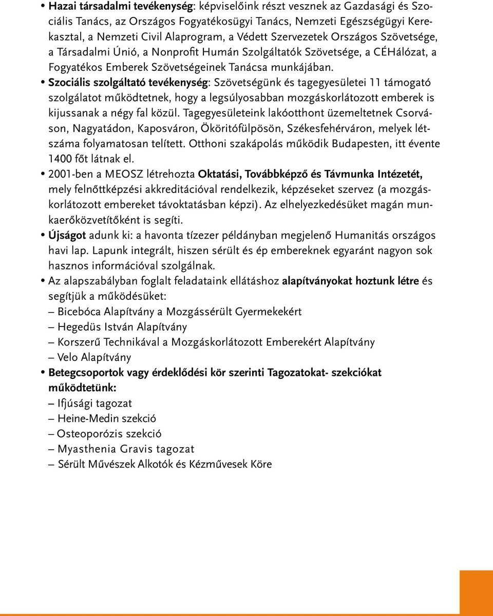 Szociális szolgáltató tevékenység: Szövetségünk és tagegyesületei 11 támogató szolgálatot mûködtetnek, hogy a legsúlyosabban mozgáskorlátozott emberek is kijussanak a négy fal közül.