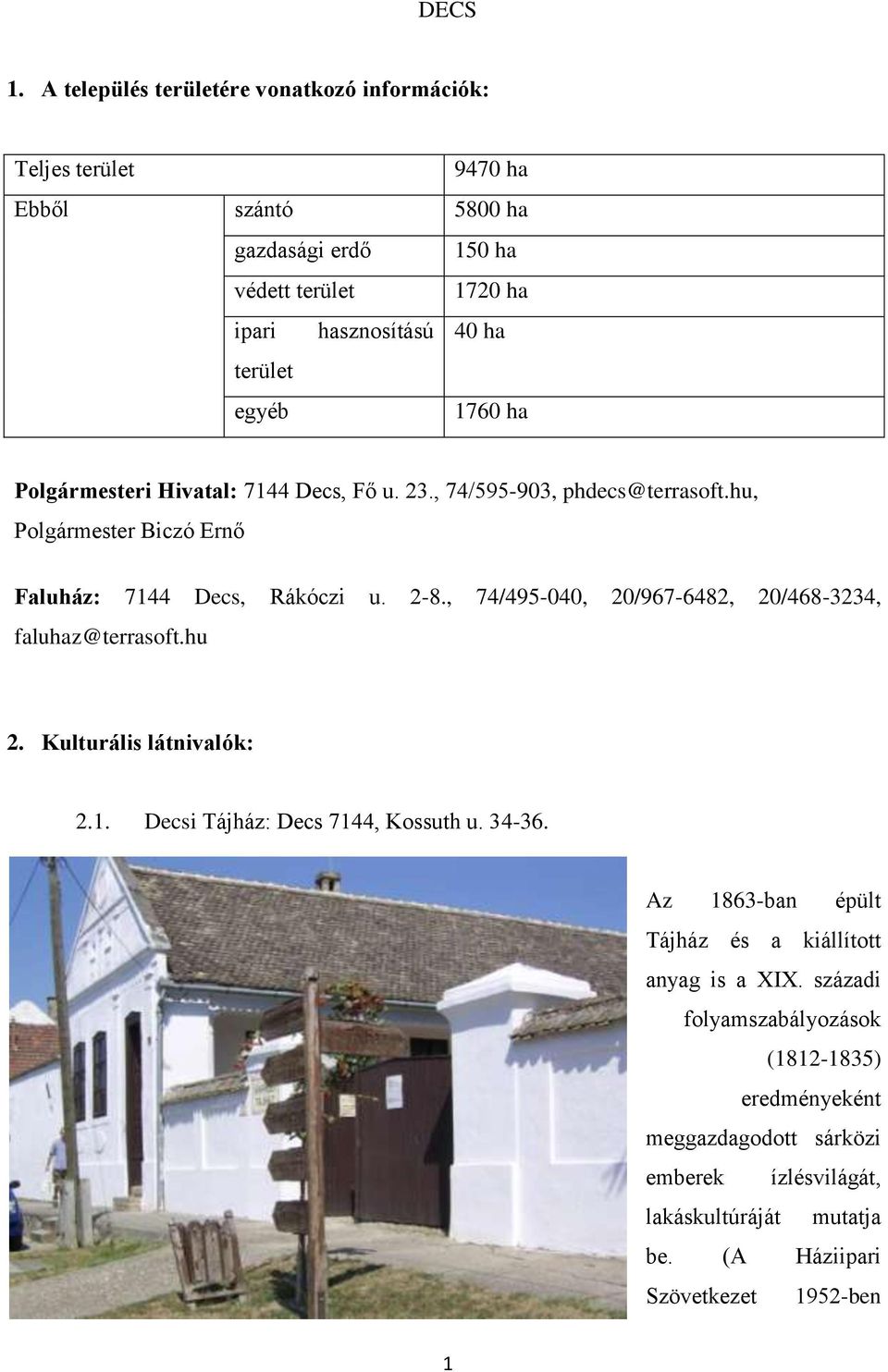 egyéb 1760 ha Polgármesteri Hivatal: 7144 Decs, Fő u. 23., 74/595-903, phdecs@terrasoft.hu, Polgármester Biczó Ernő Faluház: 7144 Decs, Rákóczi u. 2-8.