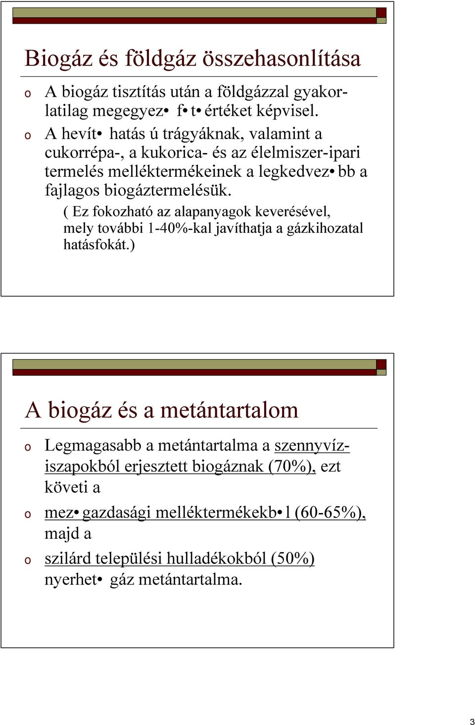 biogáztermelésük. ( Ez fokozható az alapanyagok keverésével, mely további 1-40%-kal javíthatja a gázkihozatal hatásfokát.