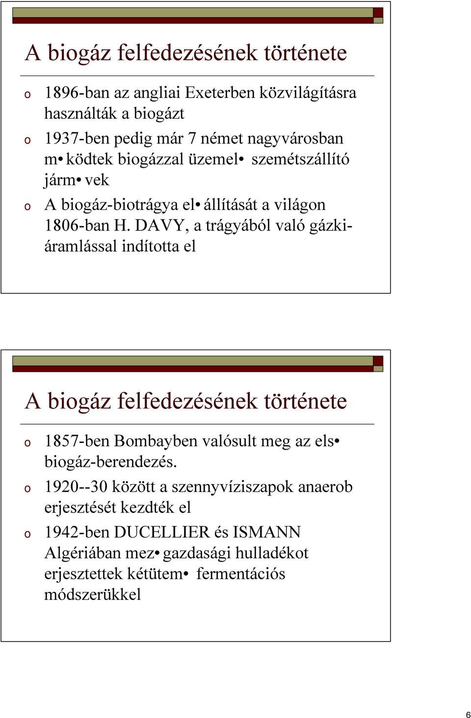 DAVY, a trágyából való gázkiáramlással indította el A biogáz felfedezésének története o 1857-ben Bombayben valósult meg az els biogáz-berendezés.