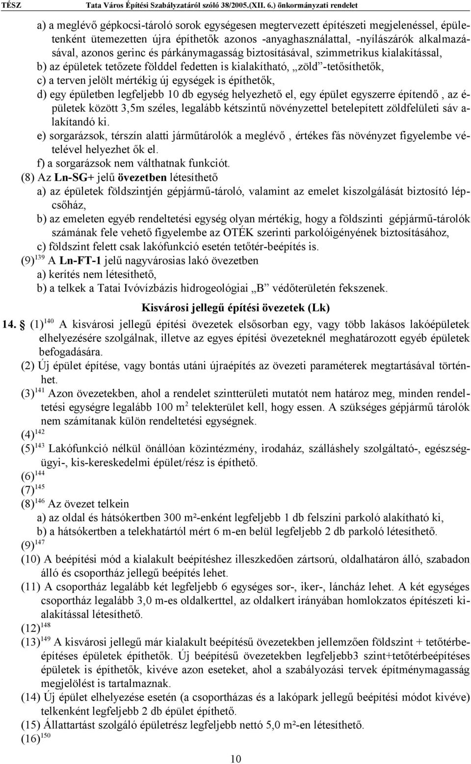 épületben legfeljebb 10 db egység helyezhető el, egy épület egyszerre építendő, az é- pületek között 3,5m széles, legalább kétszintű növényzettel betelepített zöldfelületi sáv a- lakítandó ki.