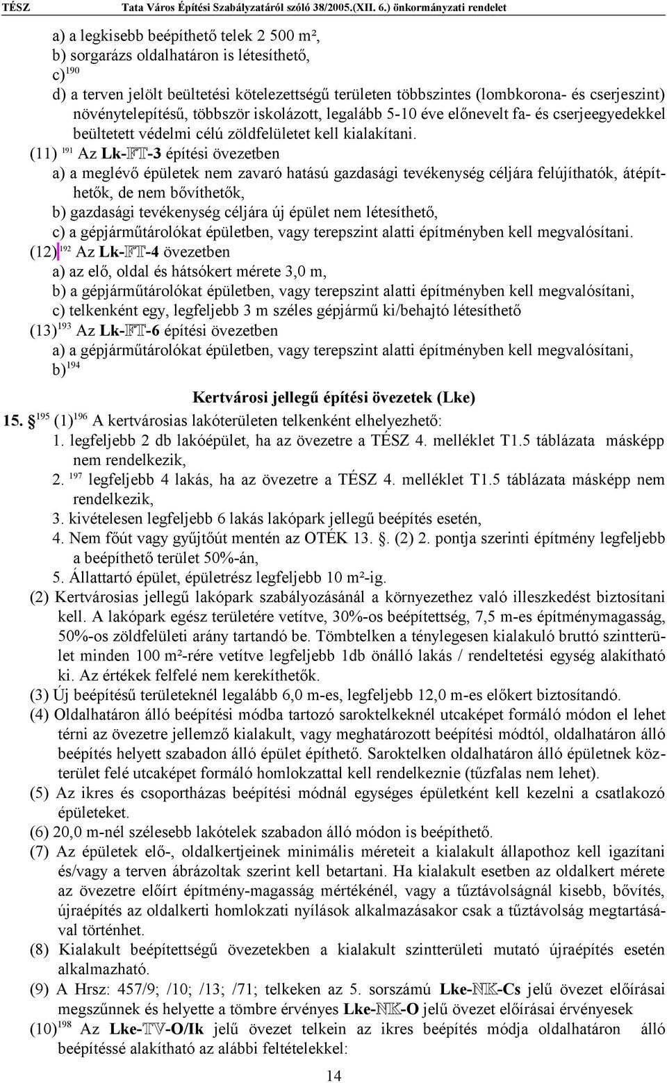 (11) 191 Az Lk-FT-3 építési övezetben a) a meglévő épületek nem zavaró hatású gazdasági tevékenység céljára felújíthatók, átépíthetők, de nem bővíthetők, b) gazdasági tevékenység céljára új épület