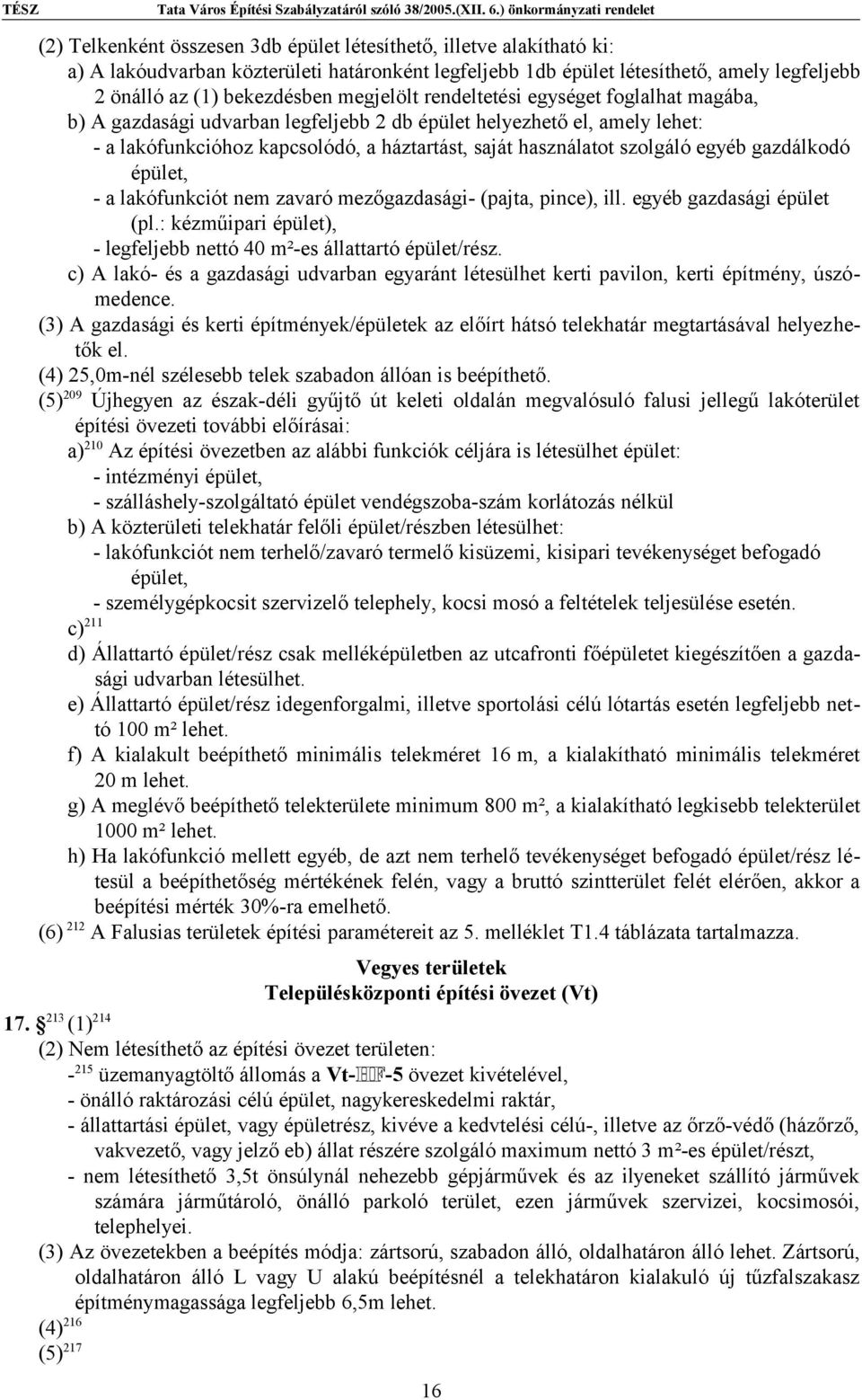 egyéb gazdálkodó épület, - a lakófunkciót nem zavaró mezőgazdasági- (pajta, pince), ill. egyéb gazdasági épület (pl.: kézműipari épület), - legfeljebb nettó 40 m²-es állattartó épület/rész.