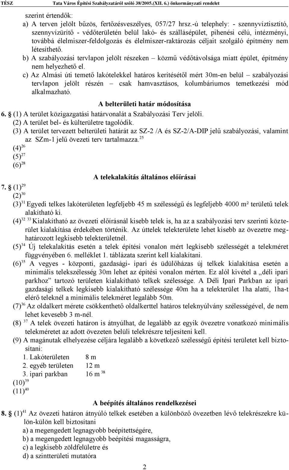 építmény nem létesíthető. b) A szabályozási tervlapon jelölt részeken közmű védőtávolsága miatt épület, építmény nem helyezhető el.