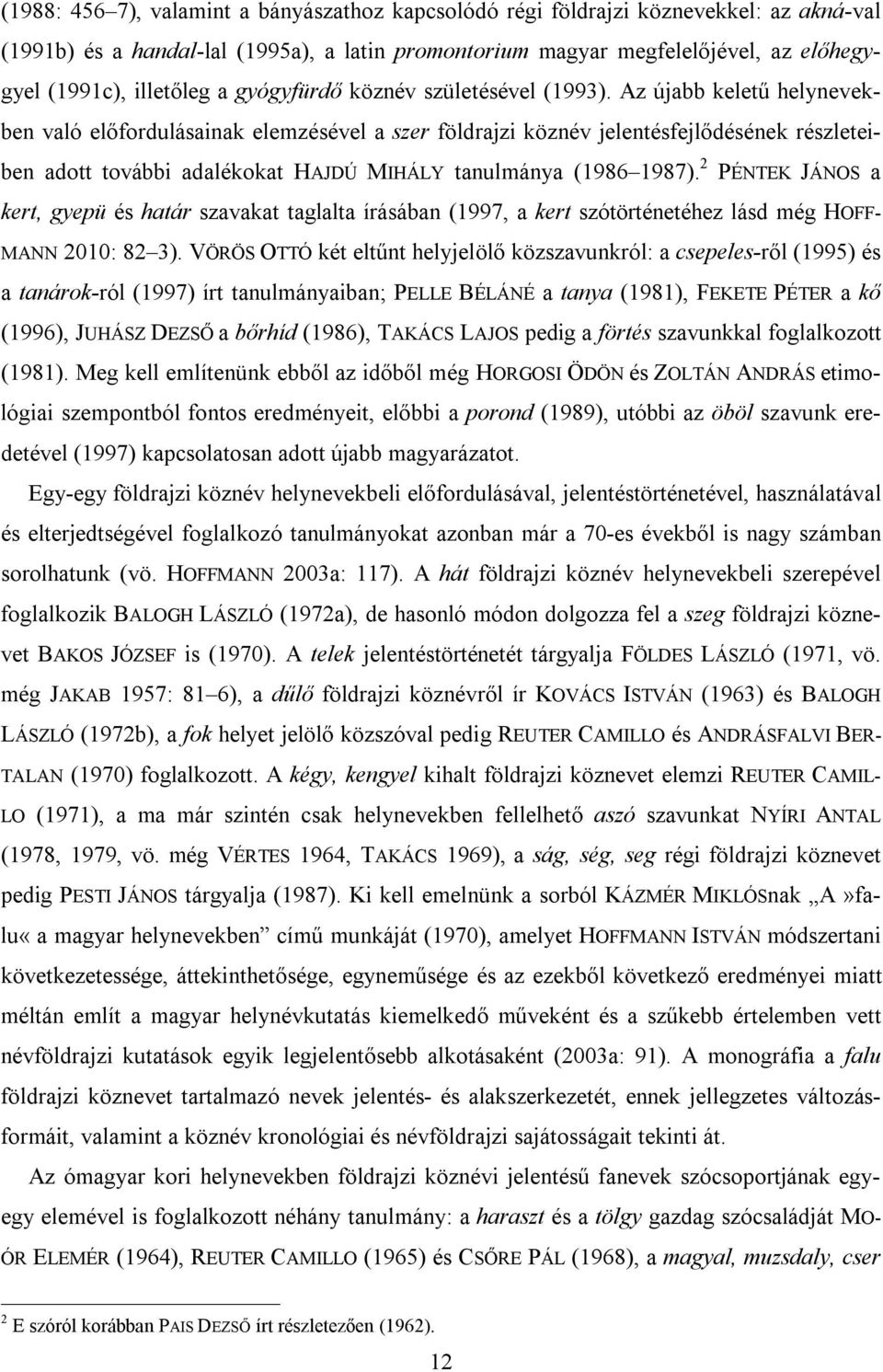 Az újabb keletű helynevekben való előfordulásainak elemzésével a szer földrajzi köznév jelentésfejlődésének részleteiben adott további adalékokat HAJDÚ MIHÁLY tanulmánya (1986 1987).