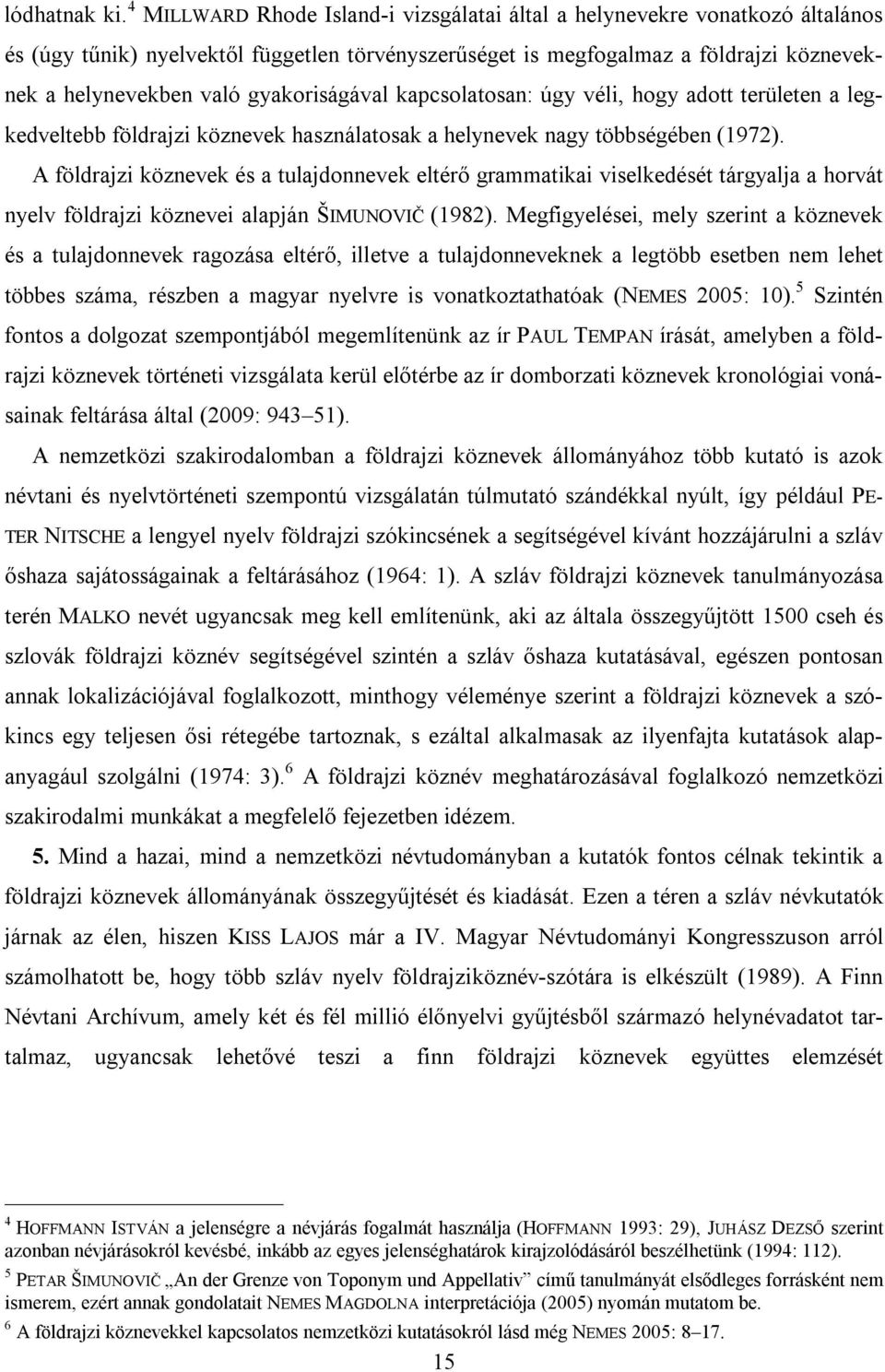 gyakoriságával kapcsolatosan: úgy véli, hogy adott területen a legkedveltebb földrajzi köznevek használatosak a helynevek nagy többségében (1972).