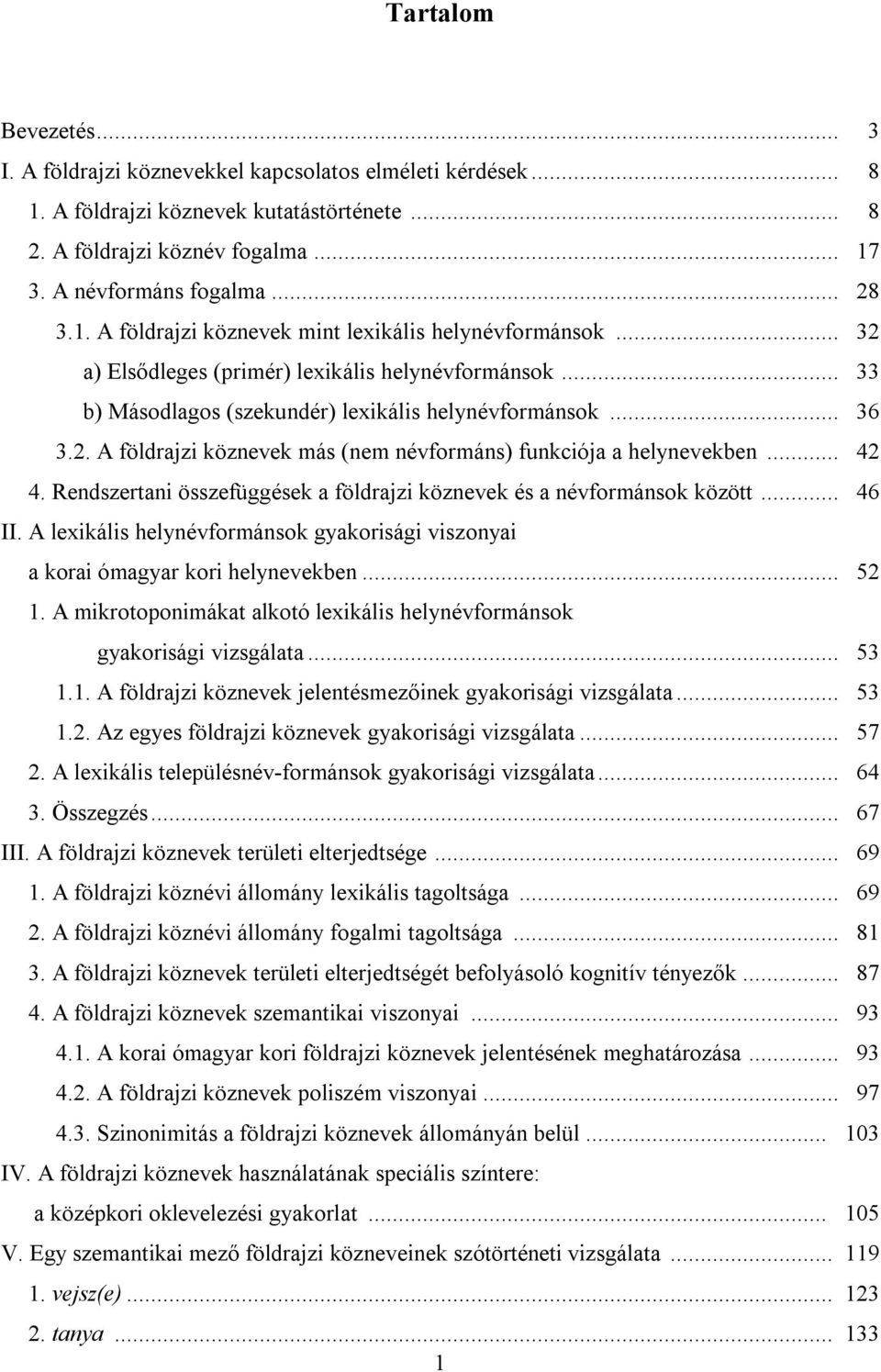 .. 42 4. Rendszertani összefüggések a földrajzi köznevek és a névformánsok között... 46 II. A lexikális helynévformánsok gyakorisági viszonyai a korai ómagyar kori helynevekben... 52 1.