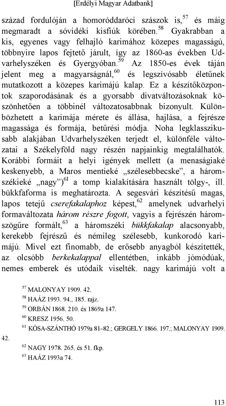 59 Az 1850-es évek táján jelent meg a magyarságnál, 60 és legszívósabb életűnek mutatkozott a közepes karimájú kalap.