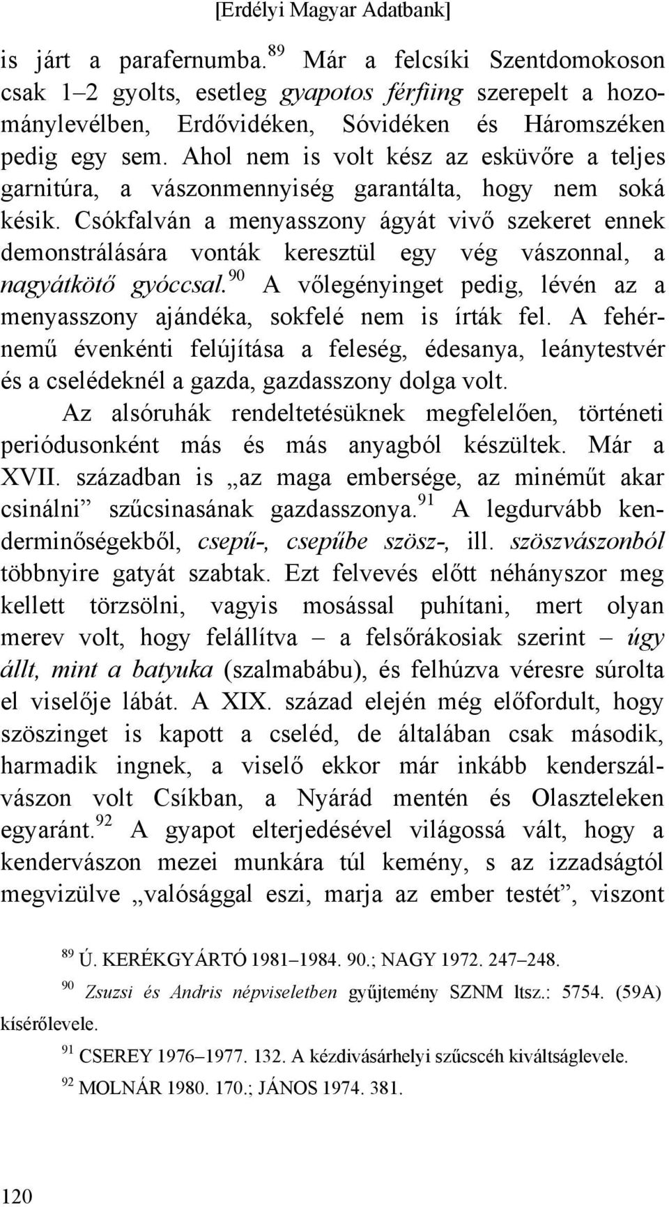 Csókfalván a menyasszony ágyát vivő szekeret ennek demonstrálására vonták keresztül egy vég vászonnal, a nagyátkötő gyóccsal.