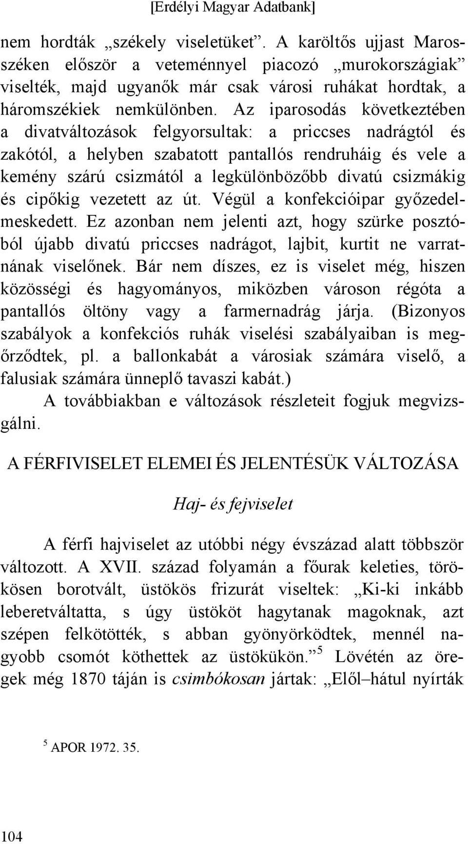 csizmákig és cipőkig vezetett az út. Végül a konfekcióipar győzedelmeskedett. Ez azonban nem jelenti azt, hogy szürke posztóból újabb divatú priccses nadrágot, lajbit, kurtit ne varratnának viselőnek.