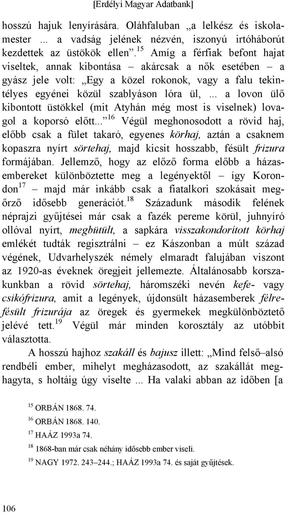 .. a lovon ülő kibontott üstökkel (mit Atyhán még most is viselnek) lovagol a koporsó előtt.