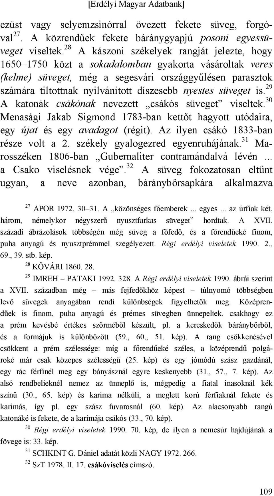 díszesebb nyestes süveget is. 29 A katonák csákónak nevezett csákós süveget viseltek. 30 Menasági Jakab Sigmond 1783-ban kettőt hagyott utódaira, egy újat és egy avadagot (régit).