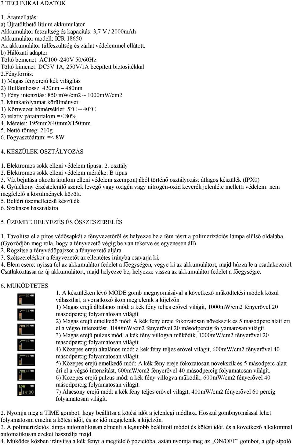 b) Hálózati adapter Töltő bemenet: AC100~240V 50/60Hz Töltő kimenet: DC5V 1A, 250V/1A beépített biztosítékkal 2.