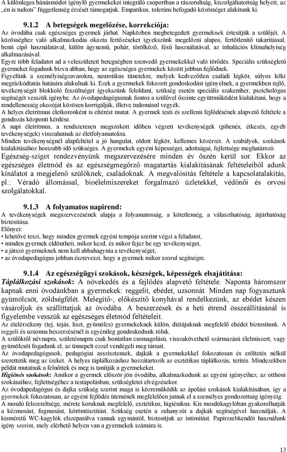 A közösséghez való alkalmazkodás okozta fertőzéseket igyekszünk megelőzni alapos, fertőtlenítő takarítással, benti cipő használatával, külön ágynemű, pohár, törölköző, fésű használatával, az